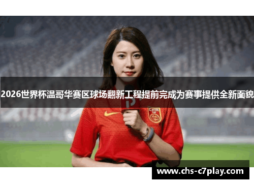 2026世界杯温哥华赛区球场翻新工程提前完成为赛事提供全新面貌