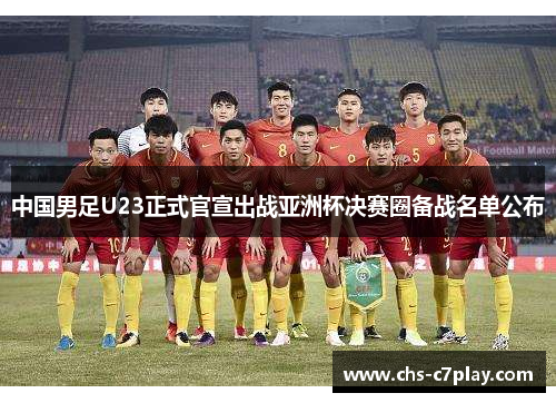 中国男足U23正式官宣出战亚洲杯决赛圈备战名单公布