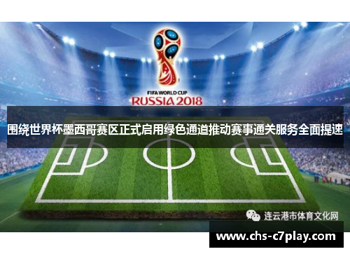 围绕世界杯墨西哥赛区正式启用绿色通道推动赛事通关服务全面提速